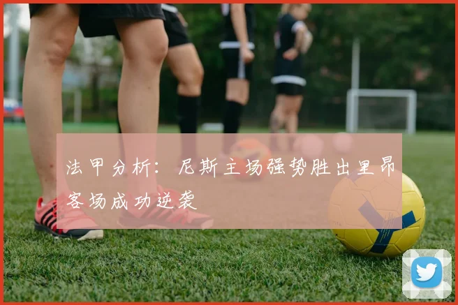 法甲分析：尼斯主场强势胜出里昂客场成功逆袭