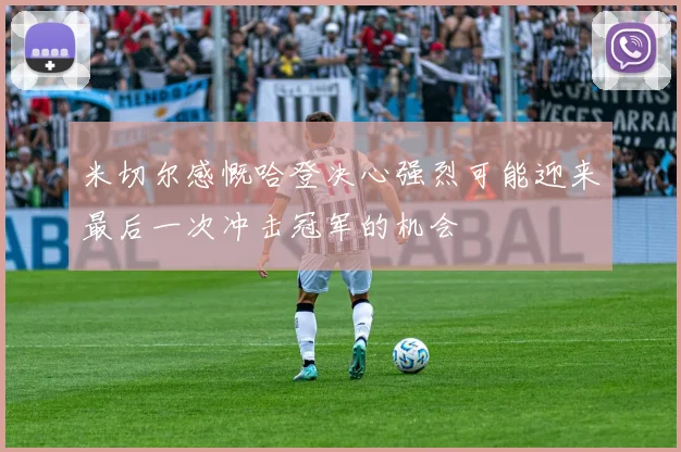 米切尔感慨哈登决心强烈可能迎来最后一次冲击冠军的机会