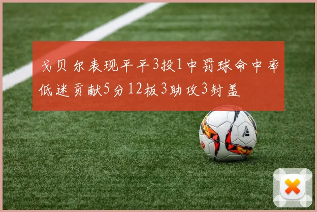 戈贝尔表现平平3投1中罚球命中率低迷贡献5分12板3助攻3封盖