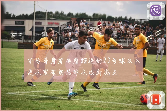 字母哥身穿老詹赠送的23号球衣入更衣室布朗尼球衣成新亮点